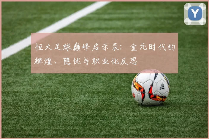 恒大足球巅峰启示录:金元时代的辉煌、隐忧与职业化反思