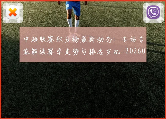 中超联赛积分榜最新动态：专访专家解读赛季走势与排名玄机_20260611140831