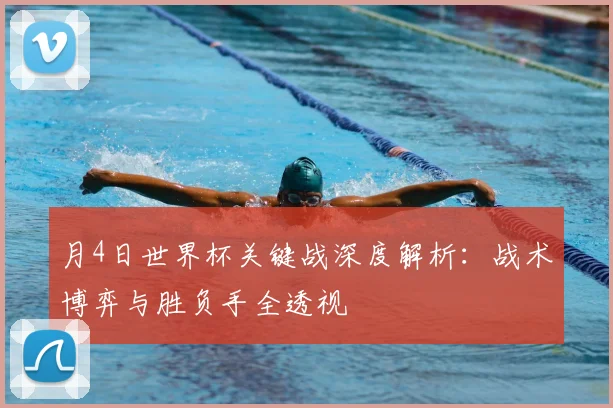月4日世界杯关键战深度解析：战术博弈与胜负手全透视